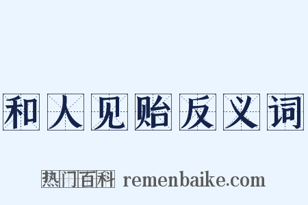 和人见贻反义词是什么意思的图片